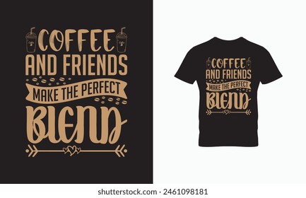 Coffee and friends make perfect blend, Coffee Typography vector t-shirt design template for print. 