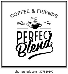 Coffee and friends make the perfect blend - Quote Typographical Background. Vector EPS8 illustration. 