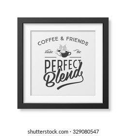 Coffee and friends make the perfect blend - Quote typographical Background in the realistic square black frame isolated on white background . Vector EPS10 illustration. 