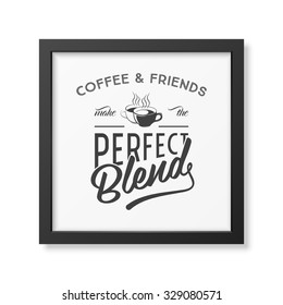 Coffee and friends make the perfect blend - Quote typographical Background in the realistic square black frame isolated on white background . Vector EPS10 illustration. 