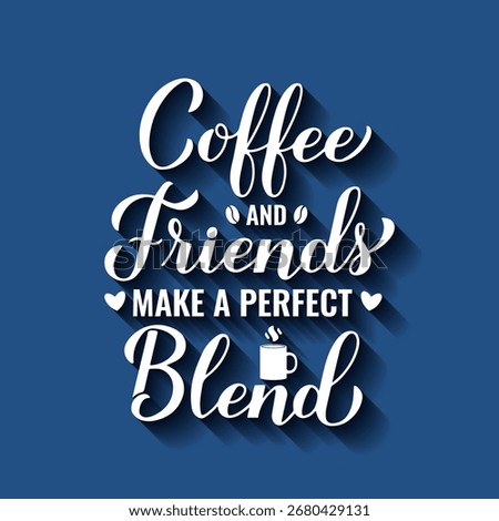 Coffee and friends make the perfect blend calligraphy hand lettering. Funny coffee quote. Friendship saying. Kitchen sign.  Vector template for banner, typography poster, mug, etc