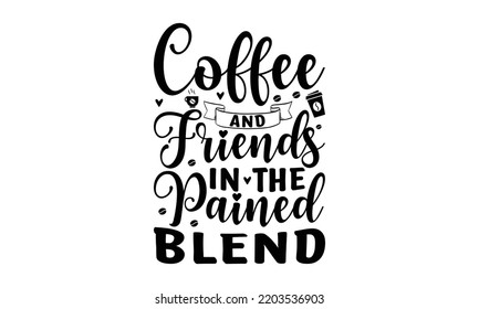  Coffee and friends in the pained blend   -   Lettering design for greeting banners, Mouse Pads, Prints, Cards and Posters, Mugs, Notebooks, Floor Pillows and T-shirt prints design.