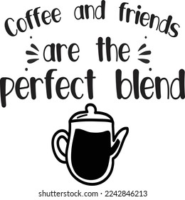 Coffee and friends are the perfect blend  Coffee lover shirt print template, Typography design for Funny Coffee, Winter, hot coffee, mug, mom life, girl, boy, Sweatshirt 