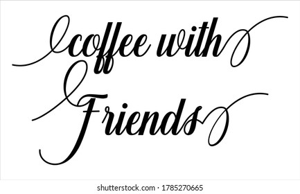 Coffee with Friends Script Calligraphy Cursive Typography Black text lettering and phrase isolated on the White background  
