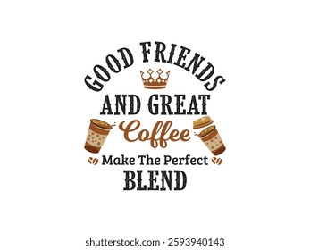 Coffee and friendship quote a perfect blend for coffee lovers t shirt design