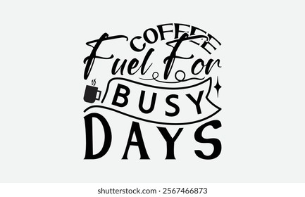 Coffee Fuel For Busy Days - Coffee T-Shirt Design, Illustration With Hand-Lettering And Decoration Elements, Posters, Cards, Isolated White Background.