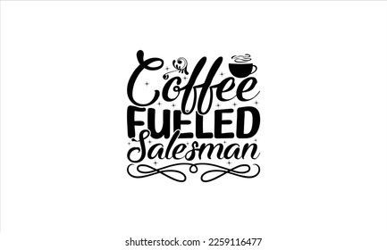  Coffee fueled salesman -   Lettering design for greeting banners, Mouse Pads, Prints, Cards and Posters, Mugs, Notebooks, Floor Pillows and T-shirt prints design.

