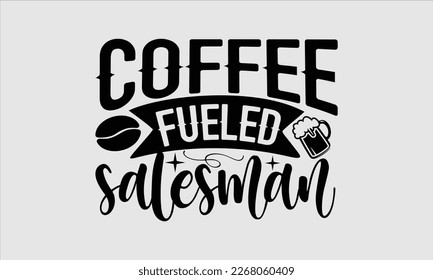 Coffee fueled salesman- Salesman T-shirt Design, File Sports SVG Design, Calligraphy graphic design, white background, For stickers, Templet, mugs, etc. eps 10