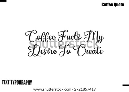 Coffee Fuels My Desire To Create Coffee Saying Calligraphy Typography Alphabetical Vector
