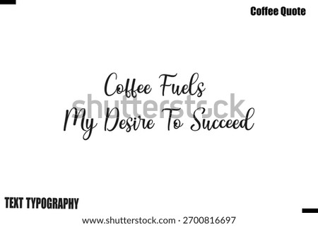 Coffee Fuels My Desire To Succeed Coffee Quote Modern Typography Lettering Vector