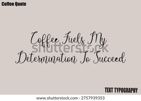 Coffee Fuels My Determination To Succeed  Vector Text Typography Coffee Quote Design