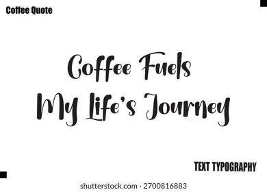Coffee Fuels My Life’s Journey Vector Coffee Typography Lettering Artwork
