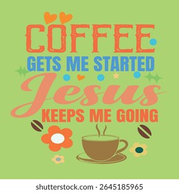 COFFEE GETS ME STARETED JESUS KEEPS ME GOING - CAFÉ LOVER T-SHIRT DESIGN 01, EPS Formato de arquivo, tamanho 4000X4000 pixel, Arquivo editável, Gráfico imprimível, 300 DPI (PPI), com fundo