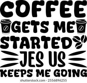 coffee gets me started jes up keeps me going