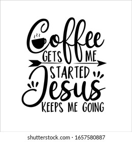 Coffee gets me started Jesus keeps me going- positive calligraphy. Good for poster, banner, textile print, home decor, and gift design.