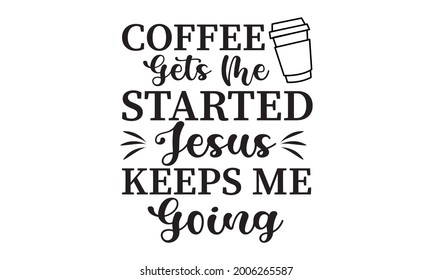 Coffee gets me started jesus keeps me going - Christian  Vector and Clip Art