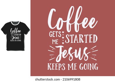 Coffee gets me started jesus keeps me going 
