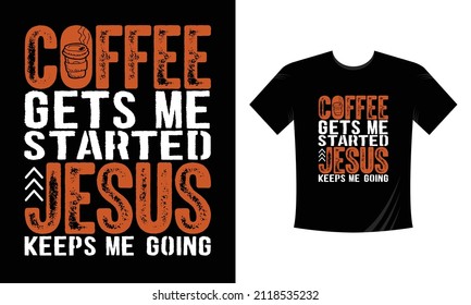 Coffee gets me started Jesus keeps me going T Shirt Design. Illustration for prints on t-shirts and bags, posters, cards. Isolated on white background. Motivational phrase.