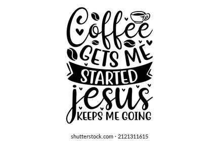 Coffee gets me started jesus keeps me going - word typography. Religious hand drawn calligraphy design element for t-shirt prints posters decoration. Vector vintage illustration. monochrome religious 