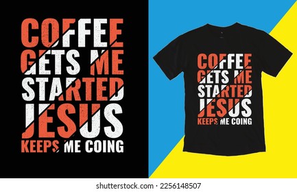 Coffee Gets Me Started Jesus Keeps Me Coing T Shirt Design, typographic Design