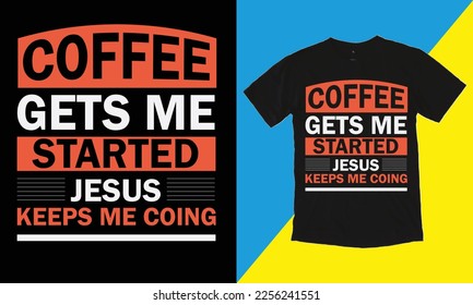 Coffee Gets Me Started Jesus Keeps Me Coing T Shirt Design, Typographic Design,
