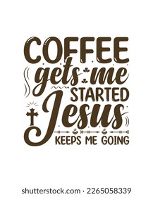 Coffee gets me started Jesus keeps me Going T Shirt