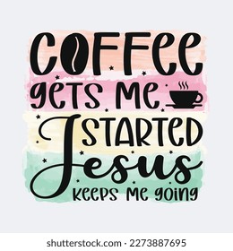 Coffee Gets Me Started Jesus Keeps Me Going Christian quote sublimation design for tshirt and merchandise