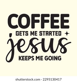  coffee gets me started jesus keeps me going  t shirt design, vector file 