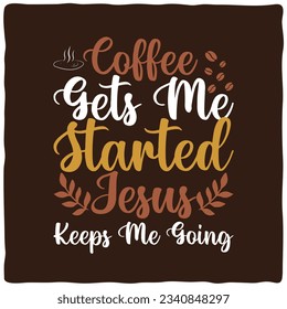 Coffee gets me started Jesus keeps me going t-shirt design, best coffee t shirt graphics, typography t-shirt design,