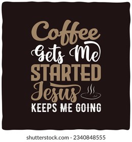 Coffee gets me started Jesus keeps me going t-shirt design, best coffee graphics, typography t-shirt design,