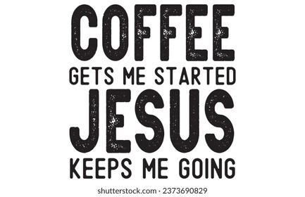 Coffee gets me started Jesus keeps me going, New Coffee Quotes Design Template Vector file.