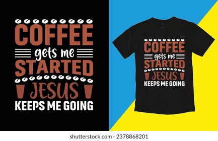 
Coffee Gets Me Started Jesus Keeps Me Going Typographic,vector,Funny T Shirt Design.