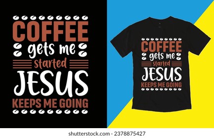 
Coffee Gets Me Started Jesus Keeps Me Going Typographic, Vector, Funny T Shirt Design.