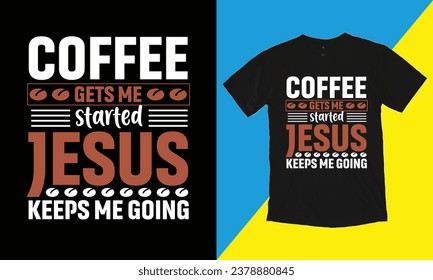 Coffee Gets Me Started Jesus Keeps Me Going Typographic T Shirt Design.