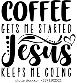 coffee gets me started jesus keeps me going black graphic design quote phrase and cut file