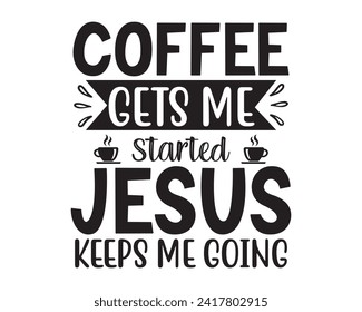 coffee gets me started Jesus keeps me going