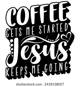 coffee gets me started jesus keeps me going black vector graphic design and cut file