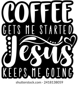 coffee gets me started jesus keeps me going black vector graphic design and cut file