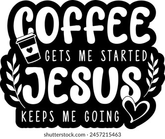 coffee gets me started jesus keeps me going black vector graphic design and cut file