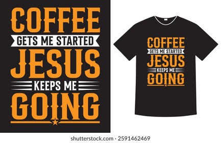 Coffee gets me started Jesus keeps me going, coffee t-shirt design. motivational typography t-shirt design, vector, coffee lover tee, template, creative design, men women t-shirt