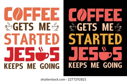 Coffee Gets me Started Jusus- coffee lover typography T Shirt Design Vector Illustration , typography design, Hand drawn lettering phrase, coffee lovers t shirt design print ready Eps  file and Jpg 