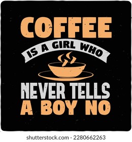 Coffee is a girl who never tells a boy no typography tshirt design premium vector