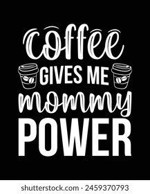 
COFFEE GIVE ME MOMMY POWER TSHIRT DESIGN