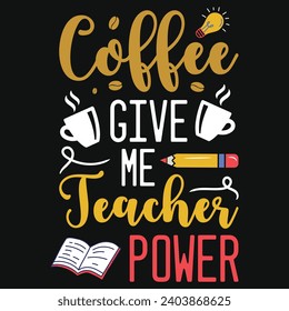 Coffee give me teacher power elementary school teachings typography tshirt design