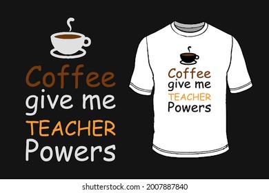 Coffee Give Me Teacher Powers - 100% Vector best for t shirt design and print design.