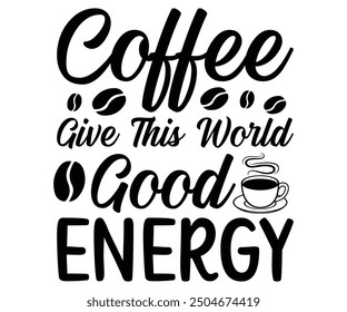 café dar a este mundo buena energía Svg, café, café divertido, amantes del café, café medio, con café, libros de café, Café Hobby, Cafeína Reina, Café Retro