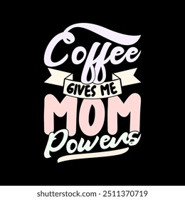 Coffee Gives Me Mom Powers, Funny Females Gift Greeting Template For T shirt, Friendship day Quote Best Mom Gift Ideas, Mom Lover Coffee And Drink Funny Coffee Cup Vintage Illustration Graphic Art 