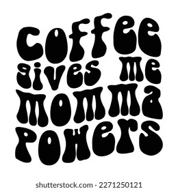 Coffee gives me momma powers Mother's day shirt print template,  typography design for mom mommy mama daughter grandma girl women aunt mom life child best mom adorable shirt