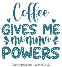 Coffee gives me momma powers Mother's day shirt print template,  typography design for mom mommy mama daughter grandma girl women aunt mom life child best mom adorable shirt