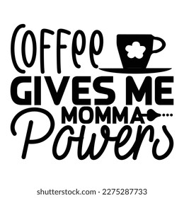 Coffee gives me momma powers, Mother's day shirt print template,  typography design for mom mommy mama daughter grandma girl women aunt mom life child best mom adorable shirt